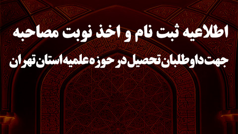 اطلاعیه ثبت نام و اخذ نوبت مصاحبه جهت داوطلبان تحصیل در حوزه علمیه استان تهران